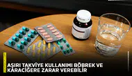 Aşırı takviye kullanımı böbrek ve karaciğere zarar verebilir