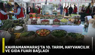 Kahramanmaraş'ta 10. Tarım, Hayvancılık ve Gıda Fuarı başladı