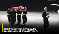 Şehit Yusuf Güneş’in naaşı Kahramanmaraş’a getirildi