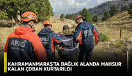 Kahramanmaraş'ta dağlık alanda mahsur kalan çoban kurtarıldı