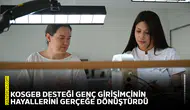 KOSGEB desteği genç girişimcinin hayallerini gerçeğe dönüştürdü
