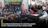 Kahramanmaraş'ta düzenlenen dev organizasyon sona erdi
