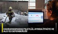 Kahramanmaraş’ta Eylül ayında İtfaiye ve ALO 153 seferberliği