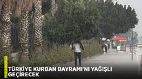 Türkiye Kurban Bayramı'nı yağışlı geçirecek