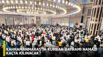 Kahramanmaraş’ta Kurban Bayramı namazı kaçta kılınacak?