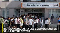 Kahramanmaraş’ta LGS günü öğrenci ve velilere tam destek