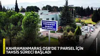 Kahramanmaraş OSB’de 7 parsel için tahsis süreci başladı