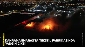 Kahramanmaraş'ta tekstil fabrikasında yangın çıktı!