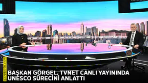 Başkan Görgel, TVNET canlı yayınında UNESCO sürecini anlattı