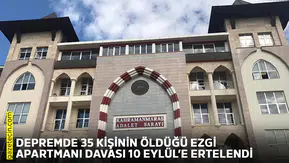 Depremde 35 kişinin öldüğü Ezgi Apartmanı davası 10 Eylül'e ertelendi