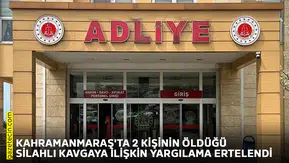 Kahramanmaraş'ta 2 kişinin öldüğü silahlı kavgaya ilişkin yargılama ertelendi