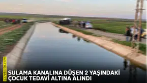 Sulama kanalına düşen 2 yaşındaki çocuk tedavi altına alındı