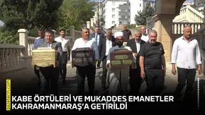 Kabe örtüleri ve mukaddes emanetler Kahramanmaraş’a getirildi
