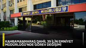 Kahramanmaraş dahil 39 ilin Emniyet Müdürlüğü'nde görev değişimi
