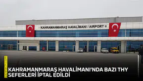 Kahramanmaraş Havalimanı’nda bazı THY seferleri iptal edildi