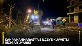Kahramanmaraş’ta 5 ilçeye kuvvetli rüzgâr uyarısı!