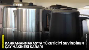 Kahramanmaraş’ta tüketiciyi sevindiren çay makinesi kararı