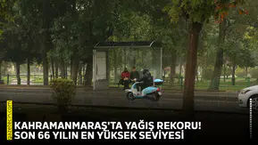 Kahramanmaraş'ta yağış rekoru! Son 66 yılın en yüksek seviyesi