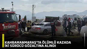 Kahramanmaraş'ta ölümlü kazada iki sürücü gözaltına alındı