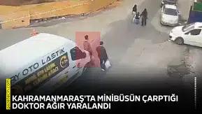 Kahramanmaraş'ta minibüsün çarptığı doktor ağır yaralandı