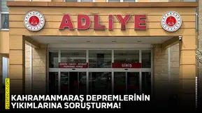 Kahramanmaraş depremlerinin yıkımlarına soruşturma!