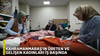 Kahramanmaraş’ın üreten ve gelişen kadınları iş başında