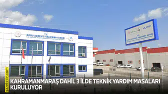 Kahramanmaraş dahil 3 ilde Teknik Yardım Masaları kuruluyor