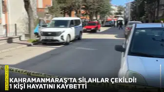 Kahramanmaraş'ta silahlar çekildi 1 kişi hayatını kaybetti