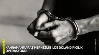 Kahramanmaraş merkezli 5 ilde dolandırıcılık operasyonu!