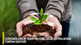 Sürdürülebilir Tarım ve Yeşil Gelecek projesine TÜBİTAK desteği