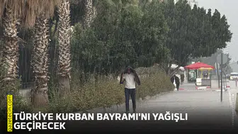 Türkiye Kurban Bayramı'nı yağışlı geçirecek
