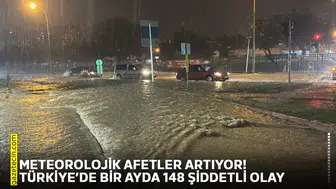 Meteorolojik afetler artıyor! Türkiye’de bir ayda 148 şiddetli olay