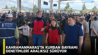 Kahramanmaraş’ta Kurban Bayramı denetimleri aralıksız sürüyor