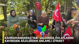 Kahramanmaraş’taki saldırıda evlatlarını kaybeden ailelerden anlamlı ziyaret