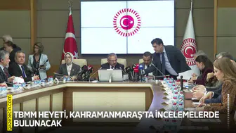 TBMM heyeti, Kahramanmaraş'ta incelemelerde bulunacak