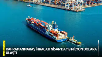 Kahramanmaraş ihracatı Nisan’da 119 milyon dolara ulaştı