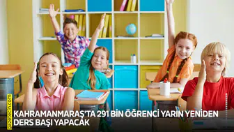 Kahramanmaraş'ta 291 bin öğrenci yarın yeniden ders başı yapacak