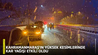 Kahramanmaraş'ın yüksek kesimlerinde kar yağışı etkili oldu
