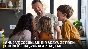 Anne ve çocukları bir araya getiren etkinliğe başvuralar başladı