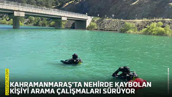 Kahramanmaraş'ta nehirde kaybolan kişiyi arama çalışmaları sürüyor