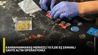 Kahramanmaraş merkezli 10 ilde eş zamanlı sahte altın operasyonu!