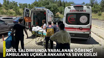 Okul saldırısında yaralanan öğrenci ambulans uçakla Ankara'ya sevk edildi