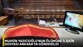Muhsin Yazıcıoğlu'nun ölümüne ilişkin soruşturma dosyası Ankara'ya gönderildi