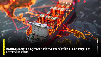 Kahramanmaraş'tan 6 firma en büyük ihracatçılar listesine girdi