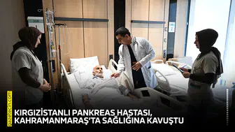 Kırgızistanlı pankreas hastası, Kahramanmaraş’ta sağlığına kavuştu