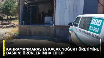 Kahramanmaraş’ta kaçak yoğurt üretimine baskın! Ürünler imha edildi
