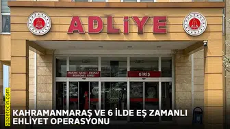 Kahramanmaraş ve 6 ilde eş zamanlı ehliyet operasyonu