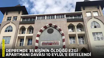 Depremde 35 kişinin öldüğü Ezgi Apartmanı davası 10 Eylül'e ertelendi