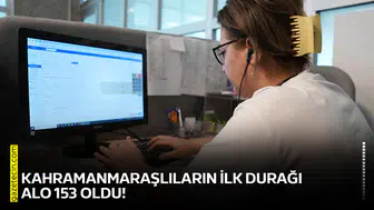 Kahramanmaraşlıların İlk Durağı ALO 153 oldu!