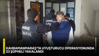 Kahramanmaraş'ta uyuşturucu operasyonunda 23 şüpheli yakalandı